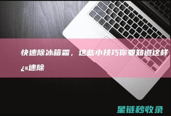 快速除冰箱霜，这些小技巧你要知道 (这样快速除冰箱霜)