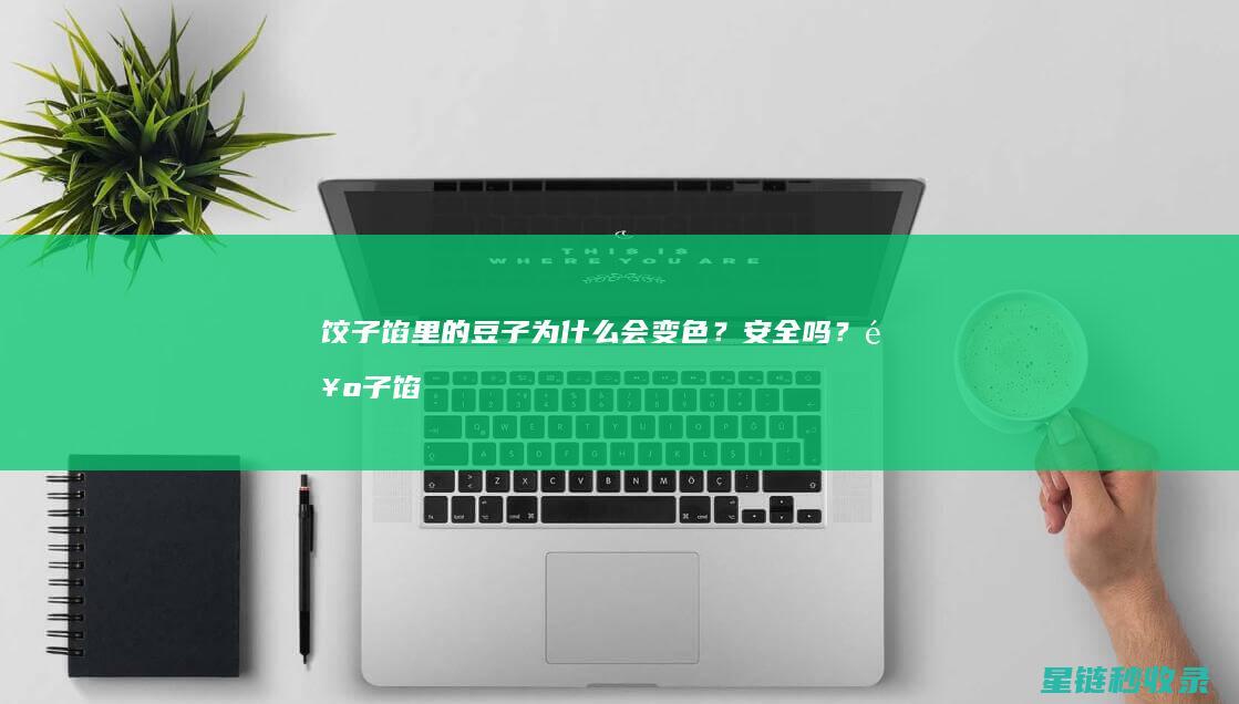 饺子馅里的豆子为什么会变色？安全吗？ (饺子馅生豆油味怎么办)
