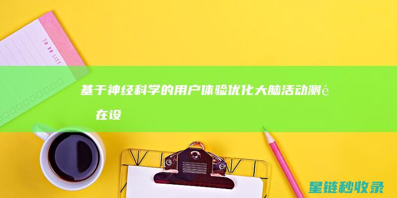 基于神经科学的用户体验优化：大脑活动测量在设计决策中的应用 (基于神经科学的道德认知研究)